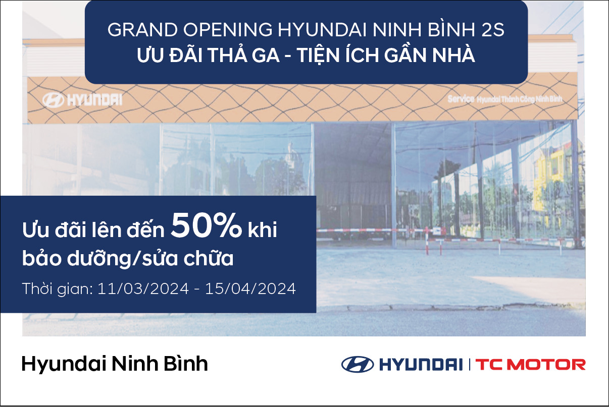 ƯU ĐÃI THẢ GA - TIỆN ÍCH GẦN NHÀ CHÀO MỪNG XƯỞNG DỊCH VỤ HYUNDAI NINH BÌNH 2S